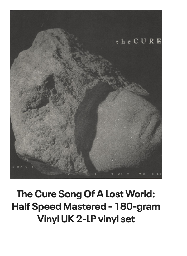 List of products:  Siouxsie  The Banshees This Wheels On Fire - Jukebox UK 7 vinyl Siouxsie  The Banshees Fireworks - toc UK 7 vinyl Siouxsie  The Banshees Melt UK 7 vinyl Siouxsie  The Banshees Stargazer UK CD single Siouxsie  The Banshees Candyman - Inj UK 7 vinyl Siouxsie  The Banshees Cities In Dust - Injection Moulded UK 7 vinyl Siouxsie  The Banshees The Killing Jar UK CD single Siouxsie  The Banshees Fireworks - Fold Out Sleeve UK 7 vinyl Siouxsie  The Banshees Hong Kong Garden - Punk Art sleeve UK 7 vinyl Siouxsie  The Banshees Hong Kong Garden - Red Paper Labels US 7 vinyl Siouxsie  The Banshees Spellbound - laminated p/s UK 7 vinyl Siouxsie  The Banshees Candyman - Solid UK 7 vinyl Siouxsie  The Banshees Song From The Edge Of The World UK 7 picture disc Siouxsie  The Banshees Juju - 180gm UK Vinyl LP Siouxsie  The Banshees 1981 Tour Programme UK Tour programme Siouxsie  The Banshees The Scream - Punk Art Sleeve UK 7 vinyl Siouxsie  The Banshees A Kiss in The Dreamhouse + merch insert UK Vinyl LP Siouxsie  The Banshees Kiss Them For Me - Numbered UK 12 vinyl Siouxsie  The Banshees Into A Swan UK CD single Siouxsie  The Banshees The Rapture UK Promo CD album Siouxsie  The Banshees MCMLXXXV - EX UK Tour programme Siouxsie  The Banshees An Interview With Siouxsie  The Banshees UK Promo 7 vinyl The Cure The Top - 1st - Opened shrink UK Vinyl LP The Cure Song Of A Lost World: Half Speed Mastered - 180-gram Vinyl UK 2-LP vinyl set The Cure Songs Of A Live World | Troxy London MMXXIV -  Black Vinyl - Sealed UK Vinyl LP The Cure Alone [Four Tet Remix] - RSD 2025 - One Sided UK 12 vinyl The Cure Songs Of A Lost World - Deluxe Edition 2-CD  Dolby Atmos Blu-Ray - Sealed UK 2-CD album set The Cure Songs Of A Lost World - Blood Records Exclusive Picture Disc UK Picture disc LP The Cure Song Of A Lost World: Half Speed Mastered - 180-gram Vinyl - Sealed UK 2-LP vinyl set The Cure Mixes Of A Lost World - 180 Gram Black Bio-Vinyl - Sealed UK 2-LP vinyl set