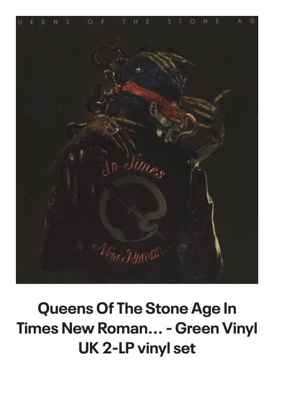 List of products:  Queens Of The Stone Age In Times New Roman... - Green Vinyl - Bootleg Edition UK 2-LP vinyl set Queens Of The Stone Age Queens Of The Stone Age - 180gm UK 2-LP vinyl set Queens Of The Stone Age Villains - Clear Leaf Green - Sealed US 2-LP vinyl set Queens Of The Stone Age In Times New Roman... - Green Vinyl UK 2-LP vinyl set Queens Of The Stone Age Songs For The Deaf - Red and Black Marble Vinyl US 2-LP vinyl set Queens Of The Stone Age Little Sister Australian CD single Queens Of The Stone Age Little Sister UK CD/DVD single set Queens Of The Stone Age Songs For The Deaf - EX UK 2-LP vinyl set Queens Of The Stone Age Little Sister UK CD single Foo Fighters Generator UK 7 vinyl Foo Fighters Walking After You UK 7 vinyl Foo Fighters Breakout UK 7 vinyl Foo Fighters Next Year UK 7 vinyl Foo Fighters Long Road To Ruin UK 7 vinyl Foo Fighters For All The Cows - Blue Vinyl - VG UK 7 vinyl Foo Fighters Stacked Actors Australian CD single Foo Fighters Making A Fire - RSD 2022 - Sealed UK 7 vinyl Foo Fighters The Colour And The Shape - Orange Sleeve UK Promo CD album Foo Fighters In Your Honour Japanese Promo 2-CD album set Foo Fighters Ill Stick Around UK Promo CD single Foo Fighters Ill Stick Around UK CD single Foo Fighters This Is A Call UK CD single Foo Fighters Resolve UK 7 vinyl Foo Fighters DOA - Yellow Vinyl UK 7 vinyl Foo Fighters This Is A Call UK 7 vinyl Foo Fighters Ill Stick Around UK 12 vinyl Foo Fighters For All The Cows - Blue Vinyl UK 7 vinyl Foo Fighters Ill Stick Around - Red Vinyl UK 7 vinyl Foo Fighters Monkey Wrench UK 7 vinyl Foo Fighters Medicine At Midnight - Blue Vinyl UK Vinyl LP