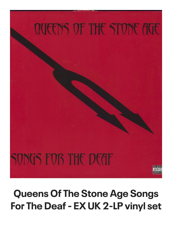 List of products:  Queens Of The Stone Age In Times New Roman... - Green Vinyl - Bootleg Edition UK 2-LP vinyl set Queens Of The Stone Age Queens Of The Stone Age - 180gm UK 2-LP vinyl set Queens Of The Stone Age Villains - Clear Leaf Green - Sealed US 2-LP vinyl set Queens Of The Stone Age In Times New Roman... - Green Vinyl UK 2-LP vinyl set Queens Of The Stone Age Songs For The Deaf - Red and Black Marble Vinyl US 2-LP vinyl set Queens Of The Stone Age Little Sister Australian CD single Queens Of The Stone Age Little Sister UK CD/DVD single set Queens Of The Stone Age Songs For The Deaf - EX UK 2-LP vinyl set Queens Of The Stone Age Little Sister UK CD single Foo Fighters Generator UK 7 vinyl Foo Fighters Walking After You UK 7 vinyl Foo Fighters Breakout UK 7 vinyl Foo Fighters Next Year UK 7 vinyl Foo Fighters Long Road To Ruin UK 7 vinyl Foo Fighters For All The Cows - Blue Vinyl - VG UK 7 vinyl Foo Fighters Stacked Actors Australian CD single Foo Fighters Making A Fire - RSD 2022 - Sealed UK 7 vinyl Foo Fighters The Colour And The Shape - Orange Sleeve UK Promo CD album Foo Fighters In Your Honour Japanese Promo 2-CD album set Foo Fighters Ill Stick Around UK Promo CD single Foo Fighters Ill Stick Around UK CD single Foo Fighters This Is A Call UK CD single Foo Fighters Resolve UK 7 vinyl Foo Fighters DOA - Yellow Vinyl UK 7 vinyl Foo Fighters This Is A Call UK 7 vinyl Foo Fighters Ill Stick Around UK 12 vinyl Foo Fighters For All The Cows - Blue Vinyl UK 7 vinyl Foo Fighters Ill Stick Around - Red Vinyl UK 7 vinyl Foo Fighters Monkey Wrench UK 7 vinyl Foo Fighters Medicine At Midnight - Blue Vinyl UK Vinyl LP