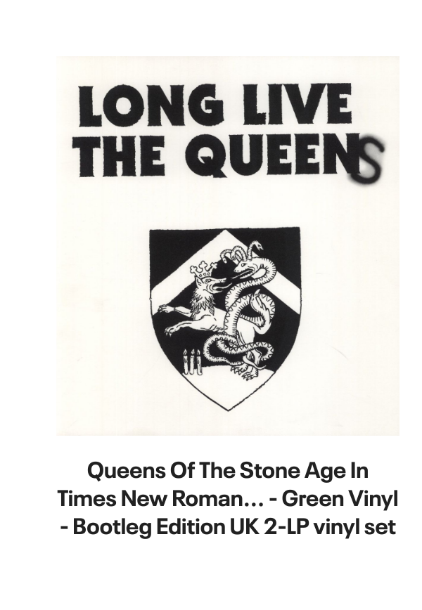 List of products:  Queens Of The Stone Age In Times New Roman... - Green Vinyl - Bootleg Edition UK 2-LP vinyl set Queens Of The Stone Age Queens Of The Stone Age - 180gm UK 2-LP vinyl set Queens Of The Stone Age Villains - Clear Leaf Green - Sealed US 2-LP vinyl set Queens Of The Stone Age In Times New Roman... - Green Vinyl UK 2-LP vinyl set Queens Of The Stone Age Songs For The Deaf - Red and Black Marble Vinyl US 2-LP vinyl set Queens Of The Stone Age Little Sister Australian CD single Queens Of The Stone Age Little Sister UK CD/DVD single set Queens Of The Stone Age Songs For The Deaf - EX UK 2-LP vinyl set Queens Of The Stone Age Little Sister UK CD single Foo Fighters Generator UK 7 vinyl Foo Fighters Walking After You UK 7 vinyl Foo Fighters Breakout UK 7 vinyl Foo Fighters Next Year UK 7 vinyl Foo Fighters Long Road To Ruin UK 7 vinyl Foo Fighters For All The Cows - Blue Vinyl - VG UK 7 vinyl Foo Fighters Stacked Actors Australian CD single Foo Fighters Making A Fire - RSD 2022 - Sealed UK 7 vinyl Foo Fighters The Colour And The Shape - Orange Sleeve UK Promo CD album Foo Fighters In Your Honour Japanese Promo 2-CD album set Foo Fighters Ill Stick Around UK Promo CD single Foo Fighters Ill Stick Around UK CD single Foo Fighters This Is A Call UK CD single Foo Fighters Resolve UK 7 vinyl Foo Fighters DOA - Yellow Vinyl UK 7 vinyl Foo Fighters This Is A Call UK 7 vinyl Foo Fighters Ill Stick Around UK 12 vinyl Foo Fighters For All The Cows - Blue Vinyl UK 7 vinyl Foo Fighters Ill Stick Around - Red Vinyl UK 7 vinyl Foo Fighters Monkey Wrench UK 7 vinyl Foo Fighters Medicine At Midnight - Blue Vinyl UK Vinyl LP
