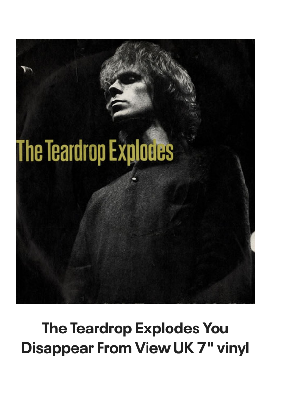List of products:  The Teardrop Explodes When I Dream - Solid UK 7 vinyl The Teardrop Explodes You Disappear From View UK 7 vinyl The Teardrop Explodes Serious Danger UK 7 vinyl The Teardrop Explodes Tiny Children UK Promo 12 vinyl The Teardrop Explodes You Disappear From View - Double Pack UK 7 vinyl The Teardrop Explodes Tiny Children UK 7 vinyl The Teardrop Explodes Colours Fly Away UK 12 vinyl The Teardrop Explodes Serious Danger UK CD single The Teardrop Explodes Treason (Its Just A Story) UK 12 vinyl The Teardrop Explodes Ha Ha Im Drowning UK 7 vinyl The Teardrop Explodes Reward UK 7 vinyl The Teardrop Explodes When I Dream - Inj UK 7 vinyl The Teardrop Explodes Reward UK 7 vinyl The Teardrop Explodes Reward - P/S UK 7 vinyl The Teardrop Explodes Treason (Its Just A Story) - Injection UK 7 vinyl The Psychedelic Furs Love My Way - Single Sleeve UK 7 vinyl The Psychedelic Furs Heaven - Poster offer insert UK 7 vinyl The Psychedelic Furs House UK 12 vinyl The Psychedelic Furs Pretty In Pink UK Promo 7 vinyl The Psychedelic Furs Book Of Days - Stickered sleeve UK Vinyl LP The Psychedelic Furs World Outside UK Vinyl LP The Psychedelic Furs Talk Talk Talk - EX UK Vinyl LP The Psychedelic Furs Talk Talk Talk UK CD album The Psychedelic Furs Danger UK Promo 7 vinyl The Psychedelic Furs Made Of Rain - Black  Clear Splattered Vinyl - Sealed + Autographed Print UK 2-LP vinyl set The Psychedelic Furs Forever Now - Title Stickered - Complete UK Vinyl LP Simple Minds Walk Between Worlds - Deluxe - Sealed UK CD album Simple Minds Sparkle In The Rain + ticket stub - EX UK Tour programme Simple Minds Once Upon A Time - 40th Anniversary Edition - 5 x Remastered CDs - Box Set - Sealed UK Cd album box set Simple Minds Sparkle In The Rain - 40th Anniversary 4-CD Box Set - Sealed UK Cd album box set