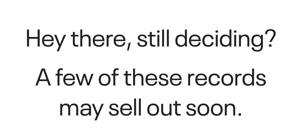  Hey there, still deciding?nbsp;A few of these records may sell out soon.
