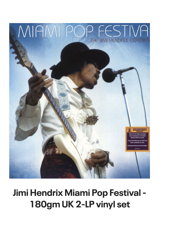List of products:  Jimi Hendrix Battle Of The Who  Jimi Hendrix + obi tag Japanese Vinyl box set Jimi Hendrix Miami Pop Festival - 180gm UK 2-LP vinyl set Jimi Hendrix Live On TV 69 - Sealed UK 7 vinyl Jimi Hendrix Rare Hendrix US Vinyl LP Jimi Hendrix Jimi Hendrix  Lonnie Youngblood - Two Great Experiences Together! US Vinyl LP Jimi Hendrix Experience German Vinyl LP Jimi Hendrix Early Jimi Hendrix German Vinyl LP Jimi Hendrix Strange Things - Mono UK Vinyl LP Jimi Hendrix Get That Feeling UK Vinyl LP Jimi Hendrix Jimi Hendrix Live German Vinyl LP Jimi Hendrix People, Hell And Angels - 180 Gram Vinyl - Sealed UK 2-LP vinyl set Jimi Hendrix War Heroes + Cry Of Love UK 2-LP vinyl set Jimi Hendrix Official Calendar 2006 UK Calendar Jimi Hendrix Backtrack 10 - Are You Experienced? - VG UK Vinyl LP Jimi Hendrix Smash Hits Japanese Vinyl LP Jimi Hendrix Purple Haze EP Japanese 7 vinyl Jimi Hendrix The Cry Of Love Japanese Vinyl LP Jimi Hendrix Doriella Du Fontaine Japanese 12 vinyl Jimi Hendrix Rainbow Bridge + obi Japanese Vinyl LP Jimi Hendrix Ballad Of Jimi UK 7 vinyl Jimi Hendrix Purple Haze - 3pr - Black label UK 7 vinyl Jimi Hendrix Cross Town Traffic UK 7 vinyl Jimi Hendrix No Such Animal - P/S UK 7 vinyl Jimi Hendrix How Would You Feel - 3PR UK 7 vinyl Jimi Hendrix Rainbow Bridge German Vinyl LP Jimi Hendrix Inedito - Voodoo Child Live Spanish Promo CD single Jimi Hendrix Smash Hits - EX UK Vinyl LP Jimi Hendrix Hendrix In The West UK Vinyl LP Jimi Hendrix Voodoo Chile - 2nd - P/S - EX UK 7 vinyl Jimi Hendrix War Heroes - Correction Stickered - VG UK Vinyl LP