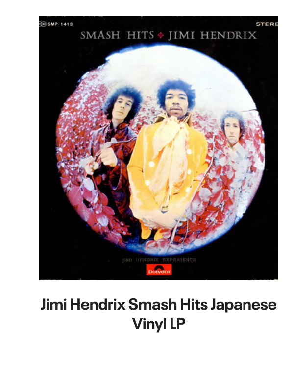 List of products:  Jimi Hendrix Battle Of The Who  Jimi Hendrix + obi tag Japanese Vinyl box set Jimi Hendrix Miami Pop Festival - 180gm UK 2-LP vinyl set Jimi Hendrix Live On TV 69 - Sealed UK 7 vinyl Jimi Hendrix Rare Hendrix US Vinyl LP Jimi Hendrix Jimi Hendrix  Lonnie Youngblood - Two Great Experiences Together! US Vinyl LP Jimi Hendrix Experience German Vinyl LP Jimi Hendrix Early Jimi Hendrix German Vinyl LP Jimi Hendrix Strange Things - Mono UK Vinyl LP Jimi Hendrix Get That Feeling UK Vinyl LP Jimi Hendrix Jimi Hendrix Live German Vinyl LP Jimi Hendrix People, Hell And Angels - 180 Gram Vinyl - Sealed UK 2-LP vinyl set Jimi Hendrix War Heroes + Cry Of Love UK 2-LP vinyl set Jimi Hendrix Official Calendar 2006 UK Calendar Jimi Hendrix Backtrack 10 - Are You Experienced? - VG UK Vinyl LP Jimi Hendrix Smash Hits Japanese Vinyl LP Jimi Hendrix Purple Haze EP Japanese 7 vinyl Jimi Hendrix The Cry Of Love Japanese Vinyl LP Jimi Hendrix Doriella Du Fontaine Japanese 12 vinyl Jimi Hendrix Rainbow Bridge + obi Japanese Vinyl LP Jimi Hendrix Ballad Of Jimi UK 7 vinyl Jimi Hendrix Purple Haze - 3pr - Black label UK 7 vinyl Jimi Hendrix Cross Town Traffic UK 7 vinyl Jimi Hendrix No Such Animal - P/S UK 7 vinyl Jimi Hendrix How Would You Feel - 3PR UK 7 vinyl Jimi Hendrix Rainbow Bridge German Vinyl LP Jimi Hendrix Inedito - Voodoo Child Live Spanish Promo CD single Jimi Hendrix Smash Hits - EX UK Vinyl LP Jimi Hendrix Hendrix In The West UK Vinyl LP Jimi Hendrix Voodoo Chile - 2nd - P/S - EX UK 7 vinyl Jimi Hendrix War Heroes - Correction Stickered - VG UK Vinyl LP