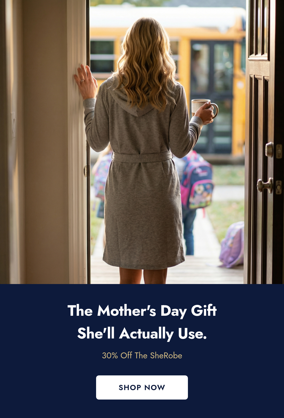 Mother's Day SheRobe hero — The Mother's Day Gift She'll Actually Use, 30% Off The SheRobe, Shop Now