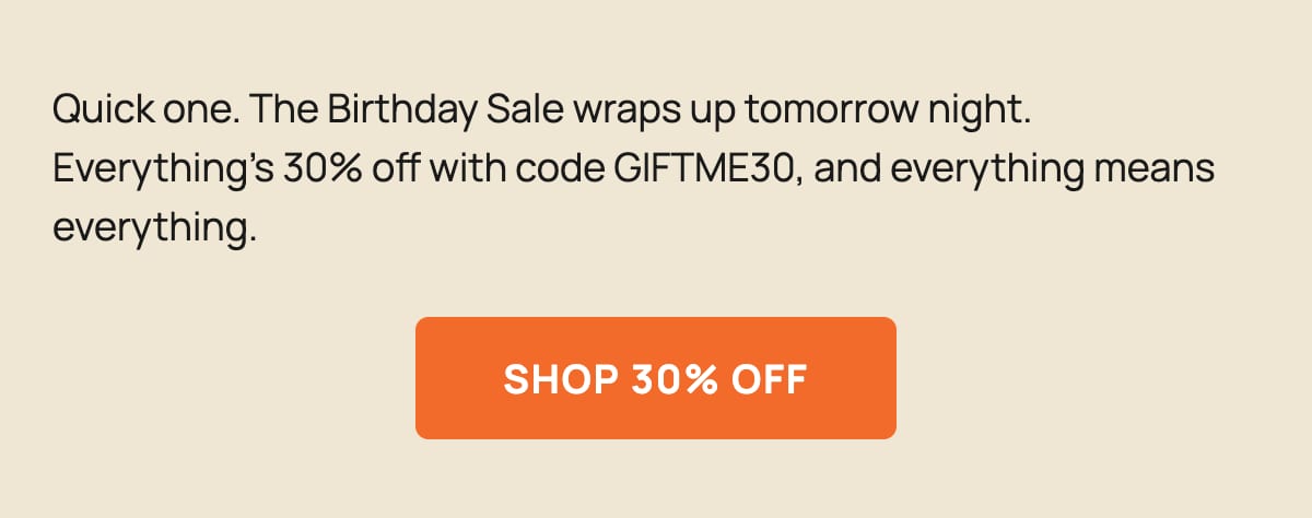 Shop 30% off everything before the Birthday Sale ends