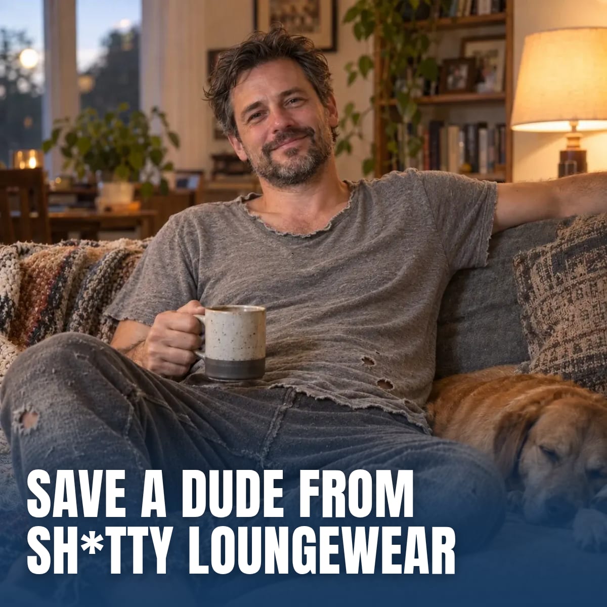 Save a Dude from Sh*tty Loungewear. A good dude on the couch with his coffee and his dog, in a worn-out tee and pants.