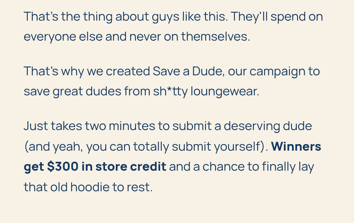 Save a Dude: submit a deserving dude in two minutes. Winners get $300 in store credit.