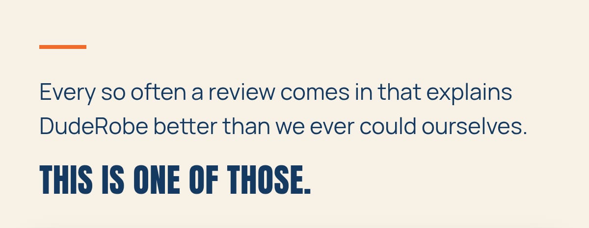 Every so often a review comes in that explains DudeRobe better than we ever could ourselves. This is one of those.