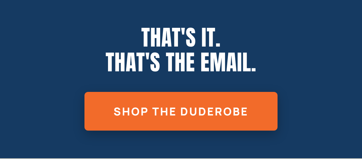 That's it. That's the email. Shop the DudeRobe.