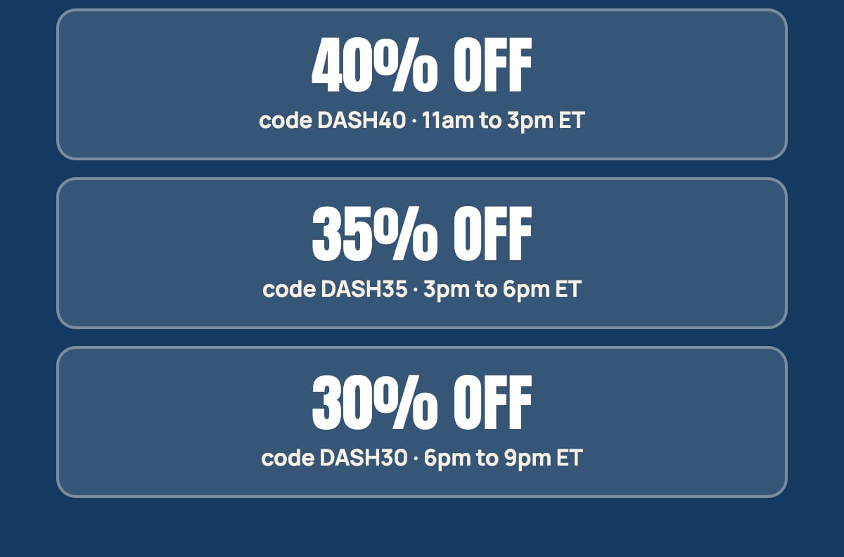 The Discount Dash tiers: 40 percent off 11am to 3pm, 35 percent 3pm to 6pm, 30 percent 6pm to 9pm ET.