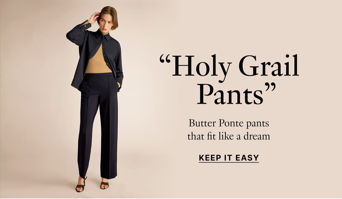 Holy Grail Pants -- Butter Ponte pants that fit like a dream, keep it easy