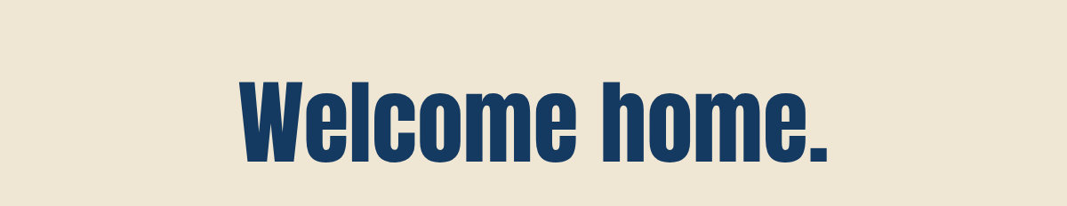 Welcome home.